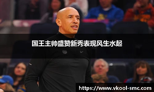 国王主帅盛赞新秀表现风生水起