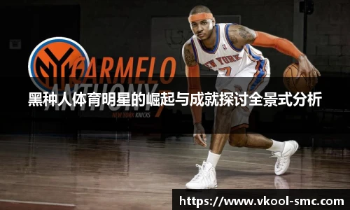 黑种人体育明星的崛起与成就探讨全景式分析