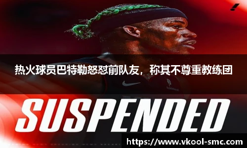 热火球员巴特勒怒怼前队友，称其不尊重教练团