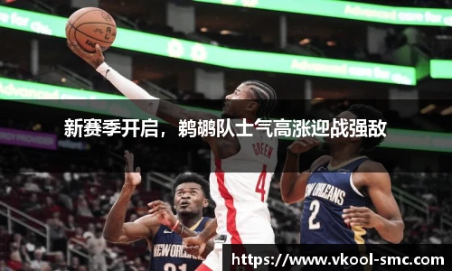新赛季开启，鹈鹕队士气高涨迎战强敌