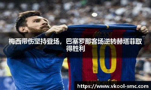 梅西带伤坚持登场，巴塞罗那客场逆转赫塔菲取得胜利