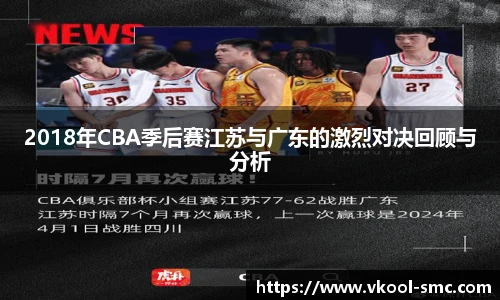 2018年CBA季后赛江苏与广东的激烈对决回顾与分析